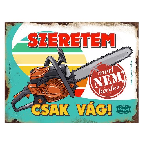 Retro fémtábla - Szeretem, mert nem kérdez, csak vág, láncfűrész - A3 - 30x40 cm - PREMIUM