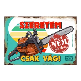 Retro fémtábla - Szeretem, mert nem kérdez, csak vág, láncfűrész - A4 - 20x30 cm T038-A4