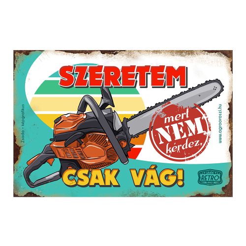 Retro fémtábla - Szeretem, mert nem kérdez, csak vág, láncfűrész - A4 - 20x30 cm - PREMIUM